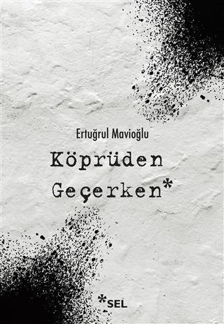 Köprüden Geçerken | Ertuğrul Mavioğlu | Sel Yayıncılık