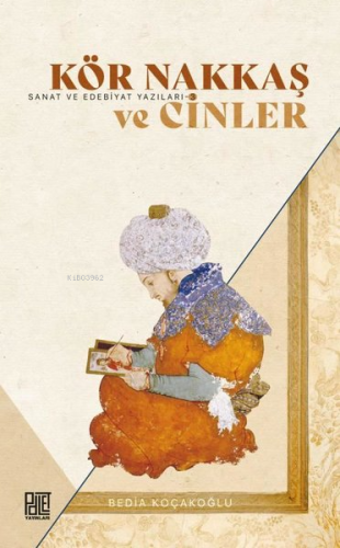 Kör Nakkaş ve Cinler - Sanat ve Edebiyat Yazıları 3 | Bedia Koçakoğlu 