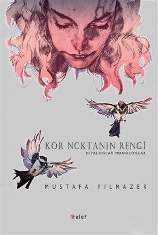 Kör Noktanın Rengi; Diyaloglar Monologlar | Mustafa Yılmazer | Alef Ya