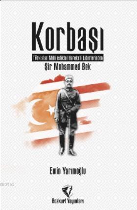 Korbaşı: Şir Muhammed Bek – Türkistan Millî İstiklal Hareketi Liderler