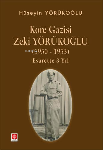 Kore Gazisi Zeki Yörükoğlu (1950-1953 ) Esarette 3 Yıl | Hüseyin Yörük