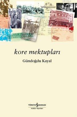 Kore Mektupları | Gündoğdu Kayal | Türkiye İş Bankası Kültür Yayınları