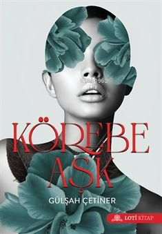 Körebe Aşk | Gülşah Çetiner | Loti Kitap