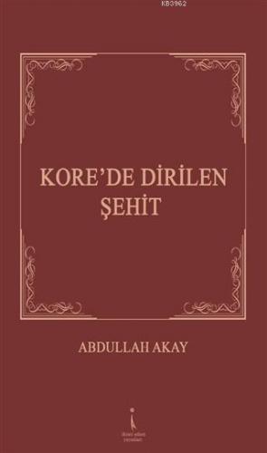 Kore'de Dirilen Şehit | Abdullah Akay | İkinci Adam Yayınları