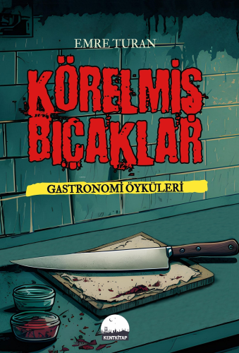 Körelmiş Bıçaklar - Gastronomi Öyküleri | Emre Turan | Kent Kitap