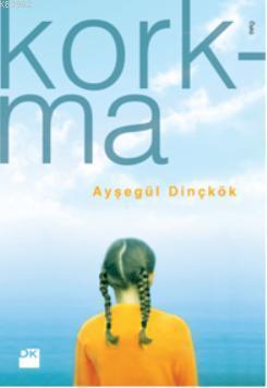 Korkma | Ayşegül Dinçkök | Doğan Kitap