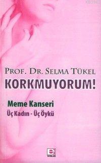 Korkmuyorum; Meme Kanseri, Üç Kadın - Üç Öykü | Selma Tükel | E Yayınl