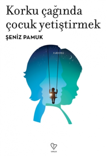 Korku Çağında Çocuk Yetiştirmek | Şeniz Pamuk | Varlık Yayınları