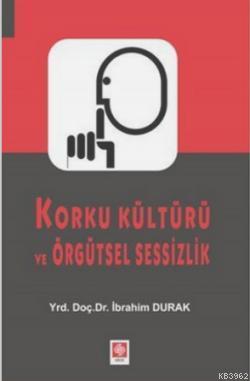 Korku Kültürü Ve Örgütsel Sessizlik | İbrahim Durak | Ekin Kitabevi Ya