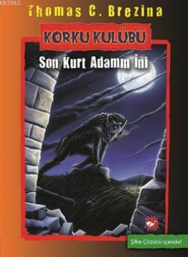 Korku Kulübü 8 - Son Kurt Adamın İni | Thomas C. Brezina | Beyaz Balin