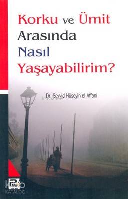 Korku ve Ümit Arasında Nasıl Yaşayabilirim? | Seyyid Hüseyin El-affani