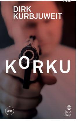 Korku | Dirk Kurbjuweit | Hep Kitap