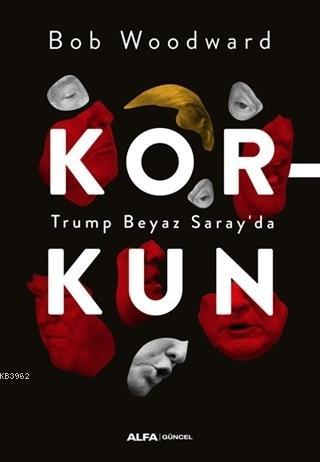 Korkun - Trump Beyaz Saray'da | Bob Woodward | Alfa Basım Yayım Dağıtı