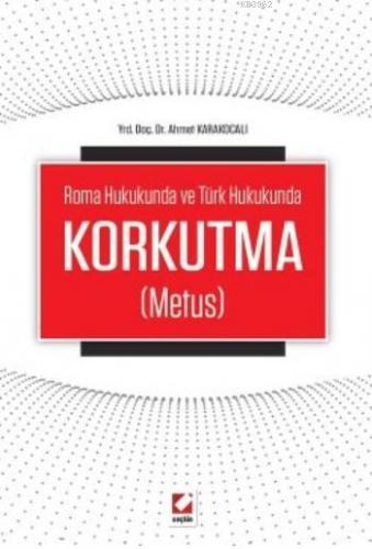 Korkutma (Metus); Roma Hukukunda ve Türk Hukukunda | Ahmet Karakocalı 