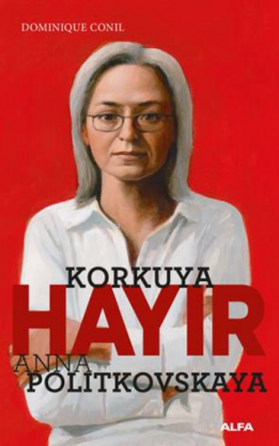 Korkuya Hayır - Anna Politkovskaya | Dominique Conil | Alfa Basım Yayı