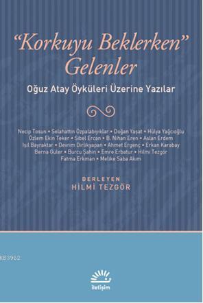 Korkuyu Beklerken Gelenler; Oğuz Atay Öyküleri Üzerine Yazılar | Hilmi