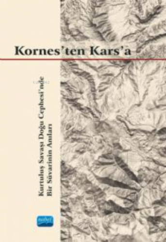 Kornes'ten Kars'a;Kurtuluş Savaşı Doğu Cephesi’nde Bir Süvarinin Anıla