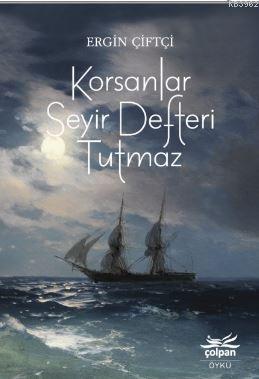 Korsanlar Seyir Defteri Tutmaz | Ergin Çiftçi | Çolpan Kitap