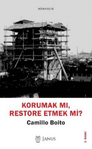 Korumak mı, Restore Etmek mi? | Camillo Boito | Janus Yayınları