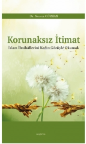 Korunaksız İtimat;İslam İlmihâllerini Kadın Gözüyle Okumak | Senem Gür