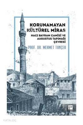 Korunamayan Kültürel Miras Hacı Bayram Camisi ve Augustus Tapınağı Çev