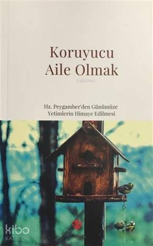 Koruyucu Aile Olmak; Hz. Peygamber'den Günümüze Yetimlerin Himaye Edil