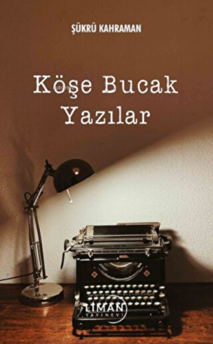 Köşe Bucak Yazılar | Şükrü Kahraman | Liman Yayınevi