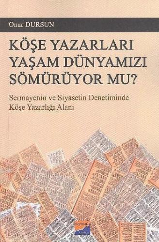 Köşe Yazarları Yaşam Dünyamızı Sömürüyor Mu?; Sermayenin ve Siyasetin 