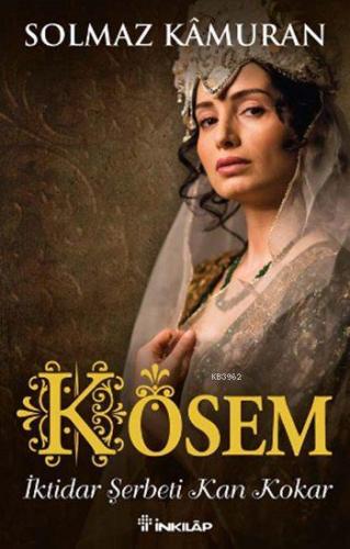 Kösem; İktidar Şerbeti Kan Kokar | Solmaz Kâmuran | İnkılâp Kitabevi