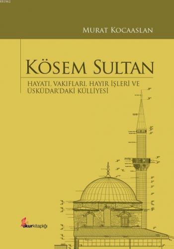 Kösem Sultan (Ciltli); Hayatı, Vakıfları, Hayır İşleri ve Üsküdar'daki