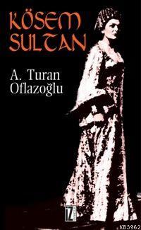 Kösem Sultan | A. Turan Oflazoğlu | İz Yayıncılık