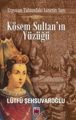 Kösem Sultan'ın Yüzüğü | Lütfü Şehsuvaroğlu | Elips Kitap