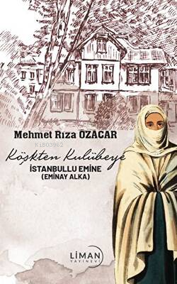 Köşkten Kulübeye İstanbullu Emine | Mehmet Rıza Özacar | Liman Yayınev