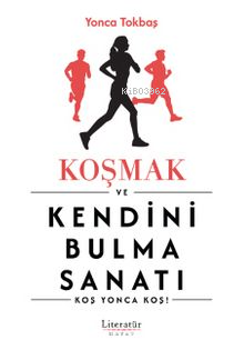 Koşmak ve Kendini Bulma Sanatı | Yonca Tokbaş | Literatür Yayıncılık D