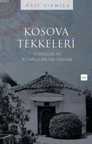 Kosova Tekkeleri; Türbeleri ve Kitabeli Mezar Taşları | Raif Vırmiça |