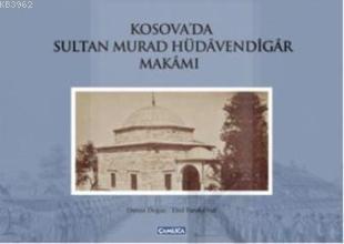 Kosova'da Sultan Murad Hüdavendigar Makamı (Ciltli) | Ebul Faruk Önal 