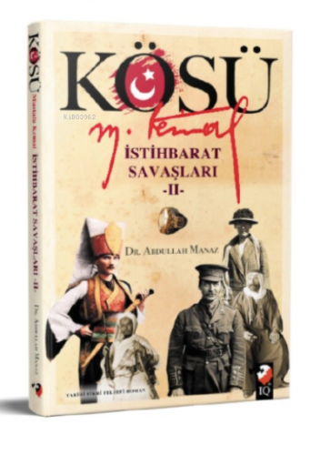 Kösü Mustafa Kemal İstihbarat Savaşları-2 | Abdullah Manaz | IQ Kültür