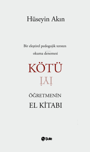 Kötü Öğretmenin El Kitabı | Hüseyin Akın | Şule Yayınları