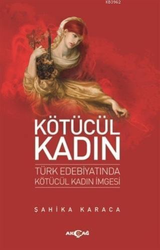 Kötücül Kadın; Türk Edebiyatında Kötücül Kadın İmgesi | Şahika Karaca 