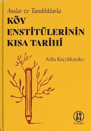 Köy Enstitülerinin Kısa Tarihi | Atilla Küçükkayıkcı | 1984 Yayınları