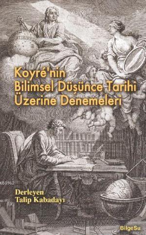 Koyrenin Bilimsel Düşünce Tarihi Üzerine Denemeleri | Talip Kabadayı |