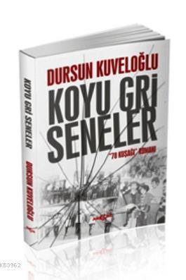 Koyu Gri Seneler; 78 Kuşağı Romanı | Dursun Kuveloğlu | Akçağ Basım Ya