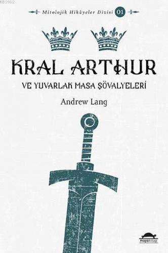 Kral Arthur; ve Yuvarlak Masa Şövalyeleri | Andrew Lang | Maya Kitap