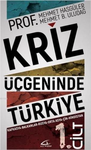 Kriz Üçgeninde Türkiye - 1.Cilt; Kafkasya - Balkanlar - Rusya - Ortado