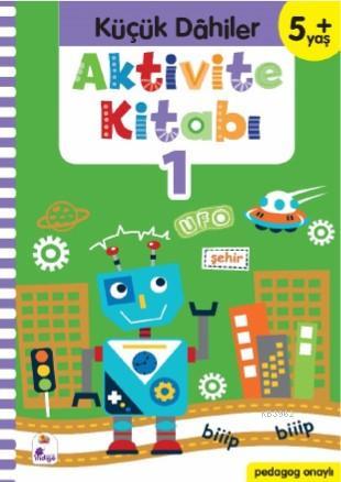 Küçük Dahiler Aktivite Kitabı 1 – 5+ Yaş; Pedagog Onaylı | Gülizar Ç. 