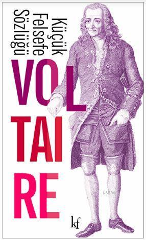 Küçük Felsefe Sözlüğü | Voltaire (François Marie Arouet Voltaire) | Ka