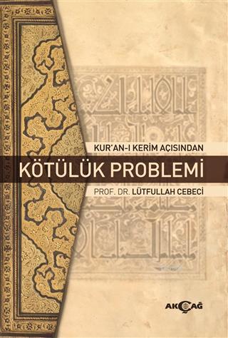 Kur'an-ı Kerim Açısından Kötülük Problemi | Lütfullah Cebeci | Akçağ B