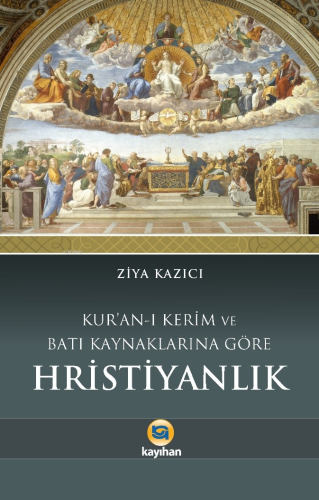 Kuran-I Kerim Ve Batı Kaynaklarına Göre Hristiyanlık | Ziya Kazıcı | K