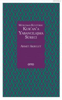 Kur'an'a Yabancılaşma Süreci | Ahmet Akbulut | Otto Yayınları