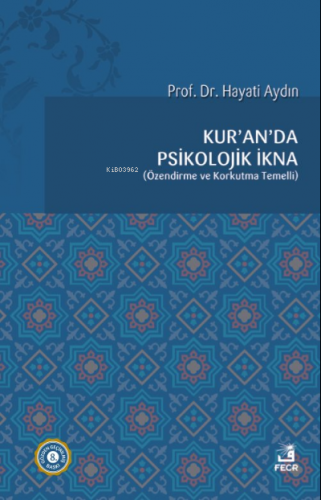 Kur'an'da Psikolojik İkna; Özendirme ve Korkutma Temelli | Hayati Aydı